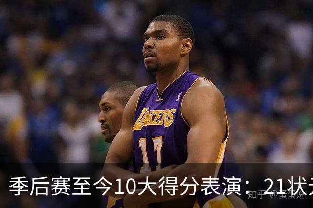 季后赛至今10大得分表演：21状元占3席 外星人41+24 米球半场39分