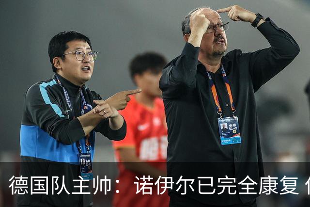 德国队主帅：诺伊尔已完全康复 他的身体状态可以首发