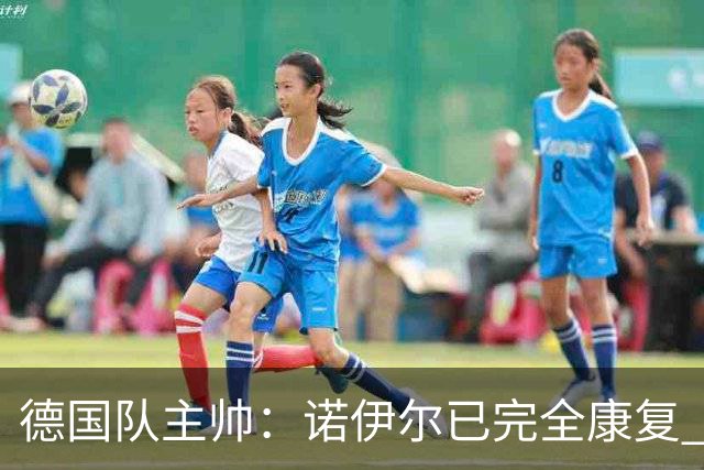 德国队主帅：诺伊尔已完全康复 他的身体状态可以首发